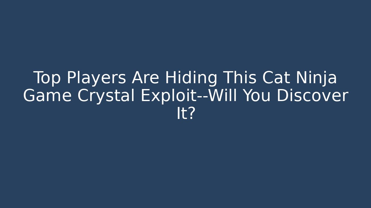 Top Players Are Hiding This Cat Ninja Game Crystal Exploit—Will You Discover It?