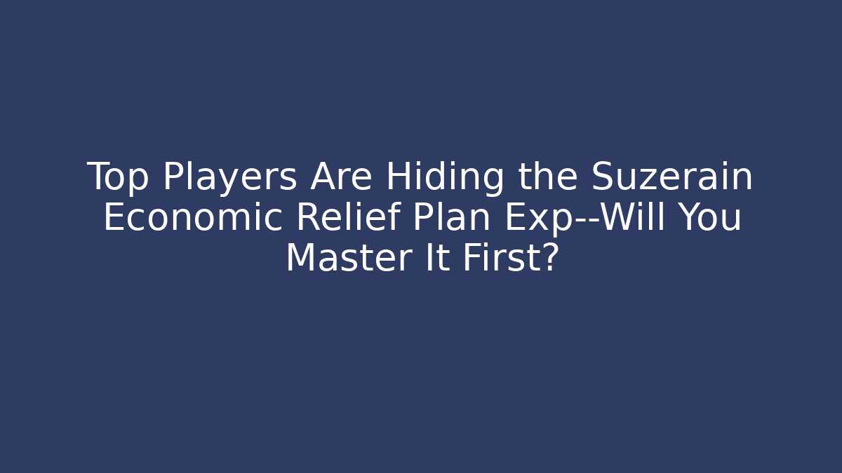 Top Players Are Hiding the Suzerain Economic Relief Plan Exp—Will You Master It First?