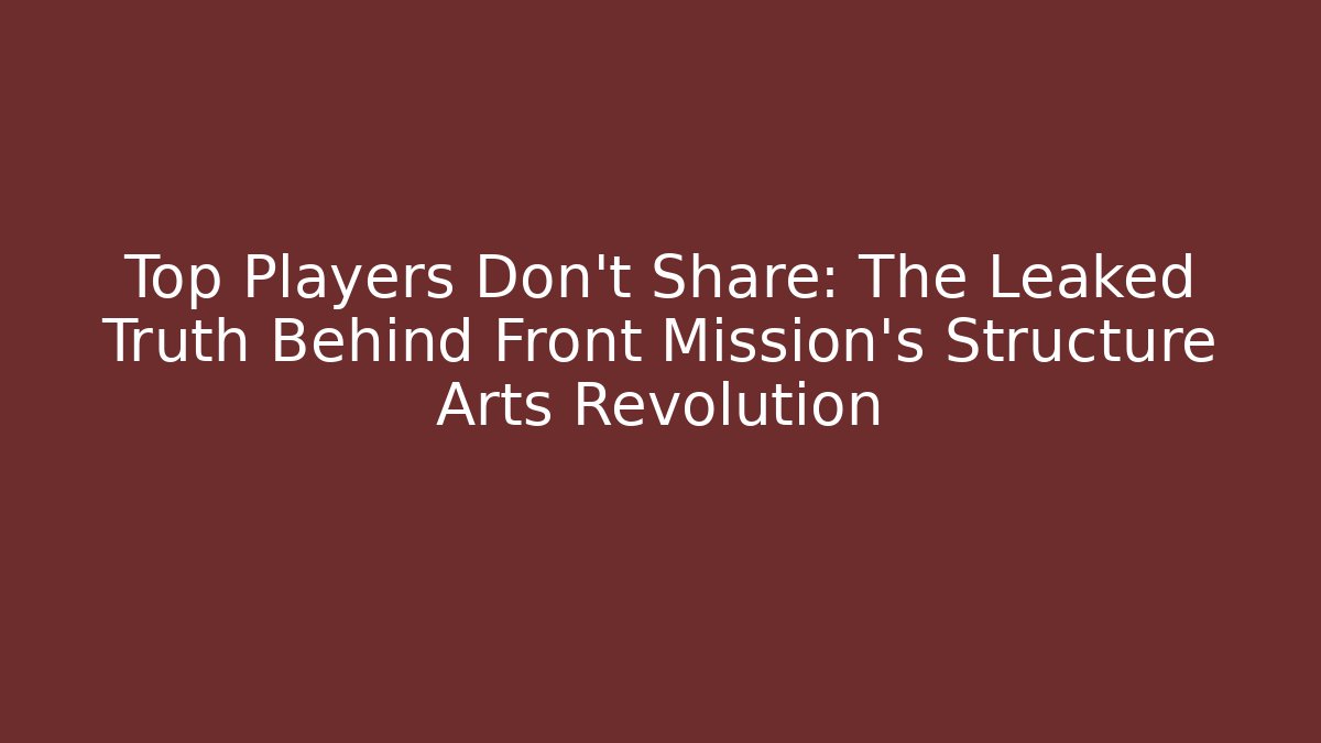 Top Players Don't Share: The Leaked Truth Behind Front Mission's Structure Arts Revolution