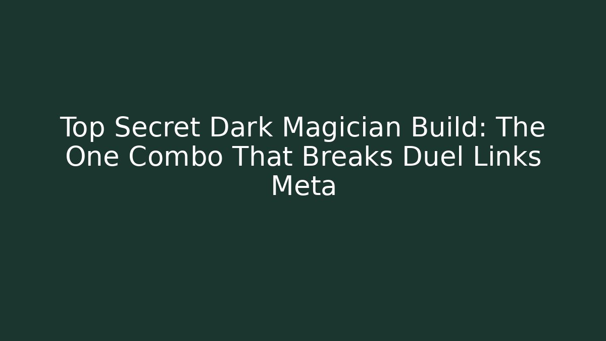Top Secret Dark Magician Build: The One Combo That Breaks Duel Links Meta