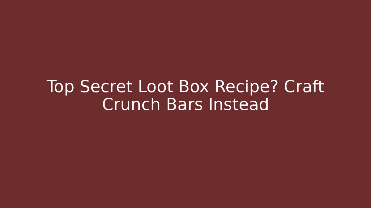 Top Secret Loot Box Recipe? Craft Crunch Bars Instead