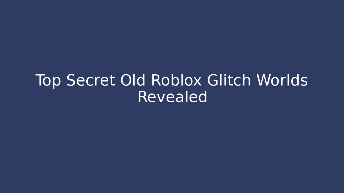 Top Secret Old Roblox Glitch Worlds Revealed