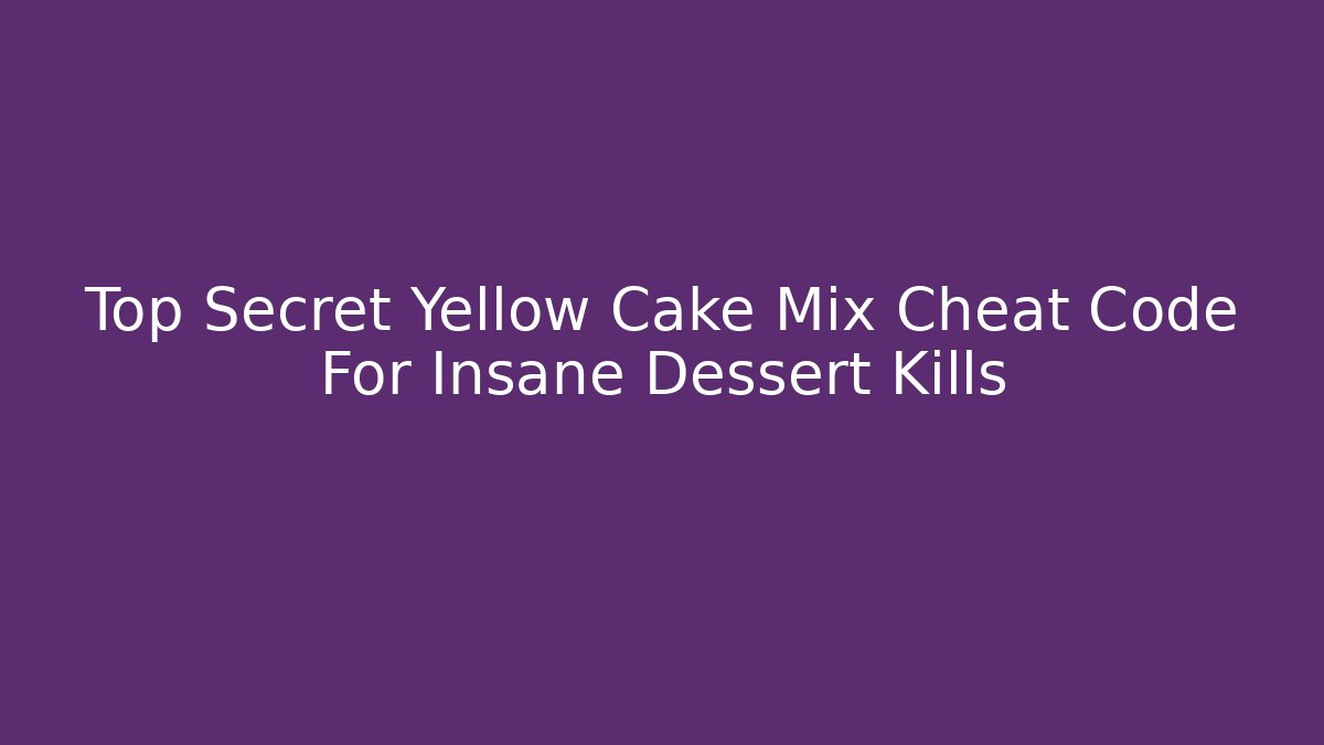 Top Secret Yellow Cake Mix Cheat Code For Insane Dessert Kills - Boomer Naturals