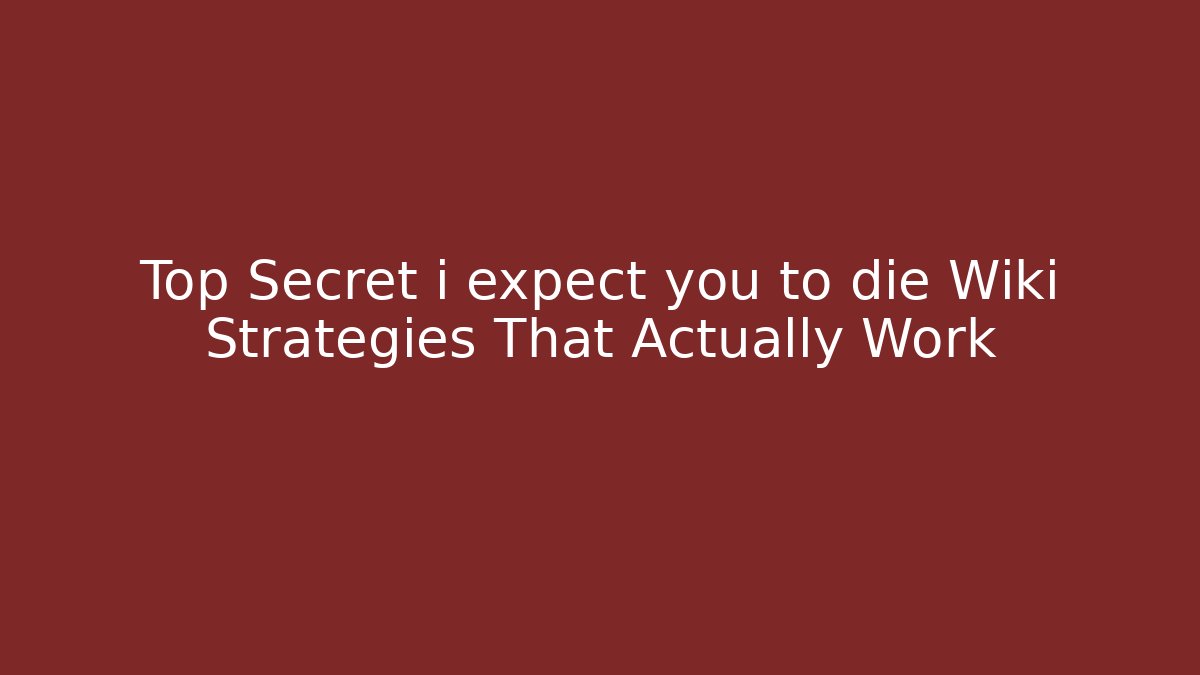 Top Secret i expect you to die Wiki Strategies That Actually Work
