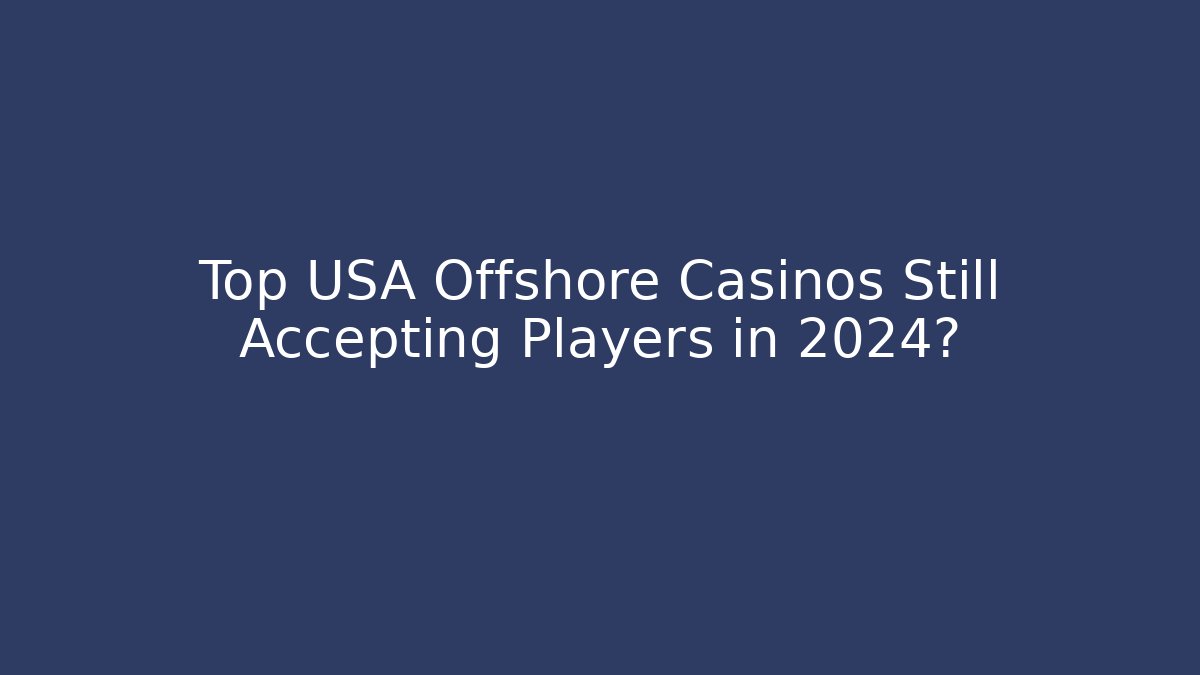 Top USA Offshore Casinos Still Accepting Players in 2024?