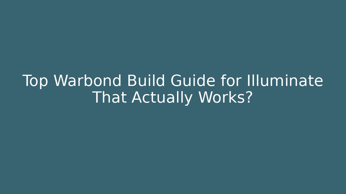Top Warbond Build Guide for Illuminate That Actually Works?
