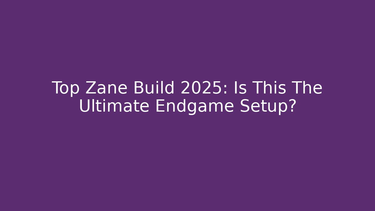 Top Zane Build 2025: Is This The Ultimate Endgame Setup?