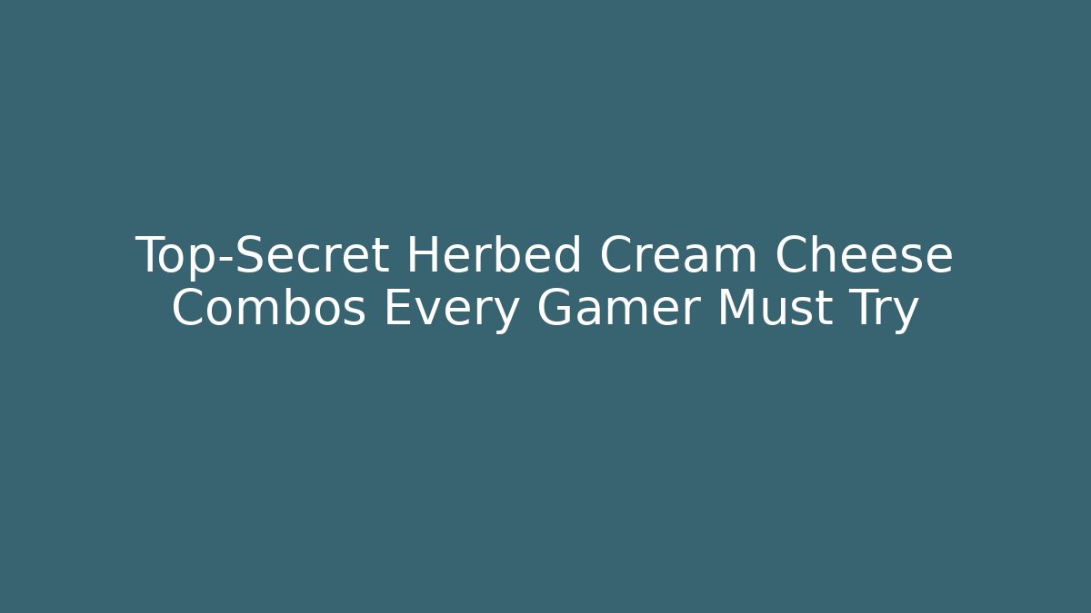 Top-Secret Herbed Cream Cheese Combos Every Gamer Must Try
