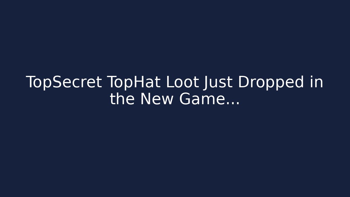 TopSecret TopHat Loot Just Dropped in the New Game…