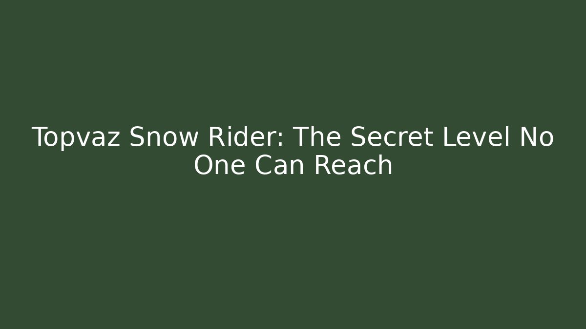 Topvaz Snow Rider: The Secret Level No One Can Reach