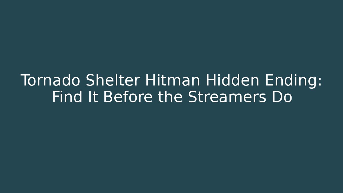 Tornado Shelter Hitman Hidden Ending: Find It Before the Streamers Do