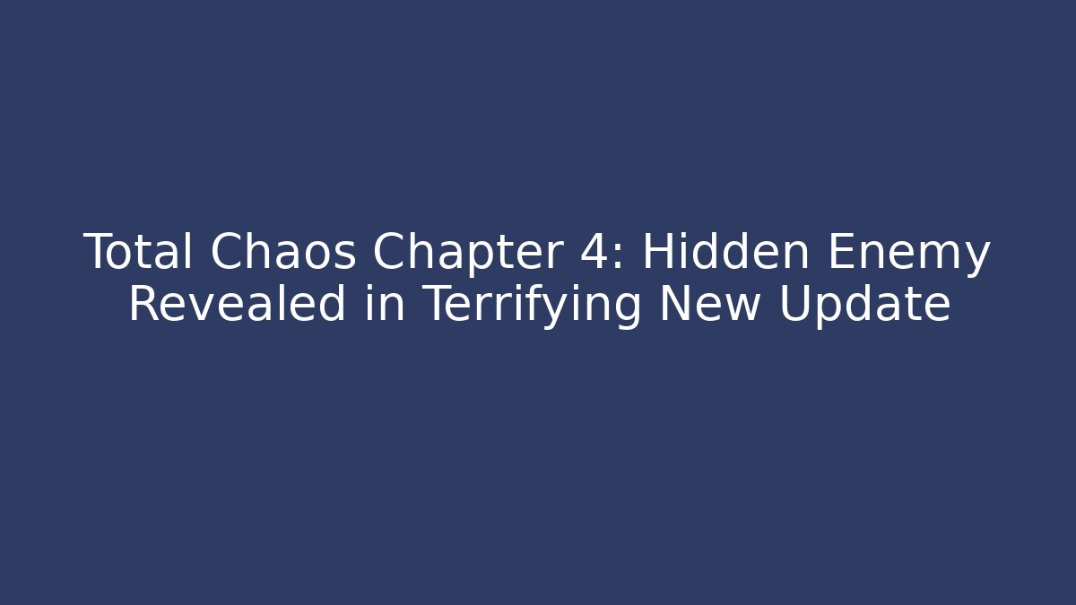 Total Chaos Chapter 4: Hidden Enemy Revealed in Terrifying New Update