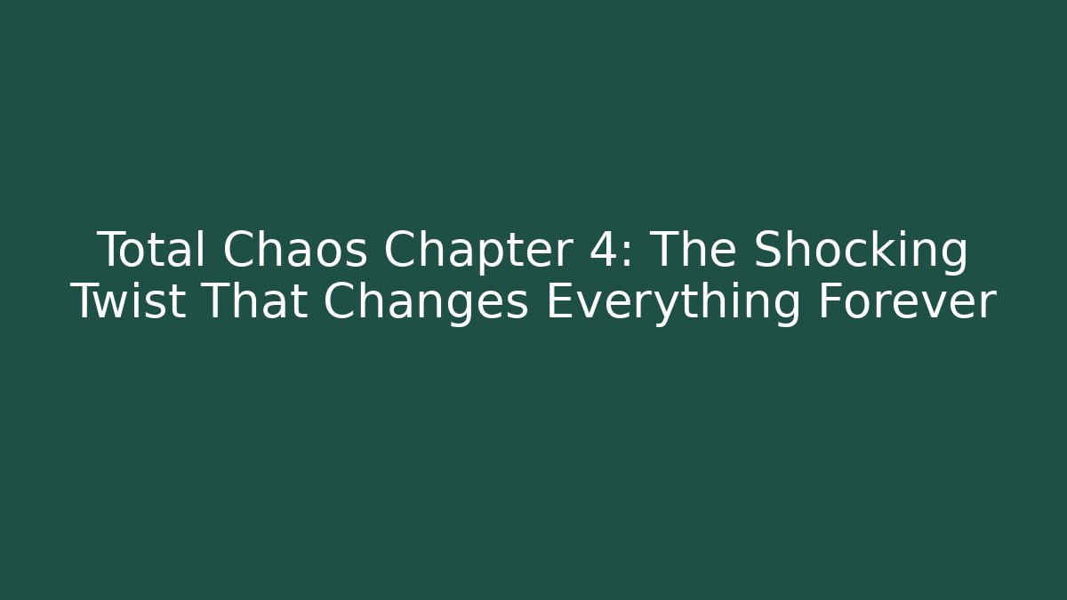 Total Chaos Chapter 4: The Shocking Twist That Changes Everything Forever