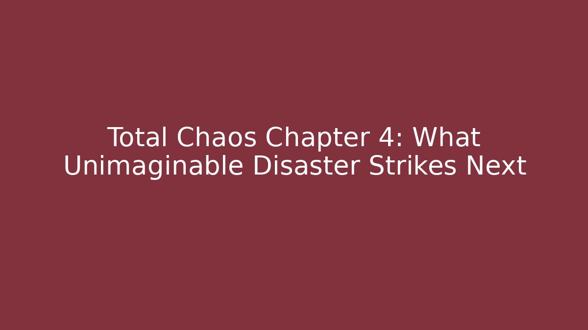 Total Chaos Chapter 4: What Unimaginable Disaster Strikes Next - Boomer Naturals