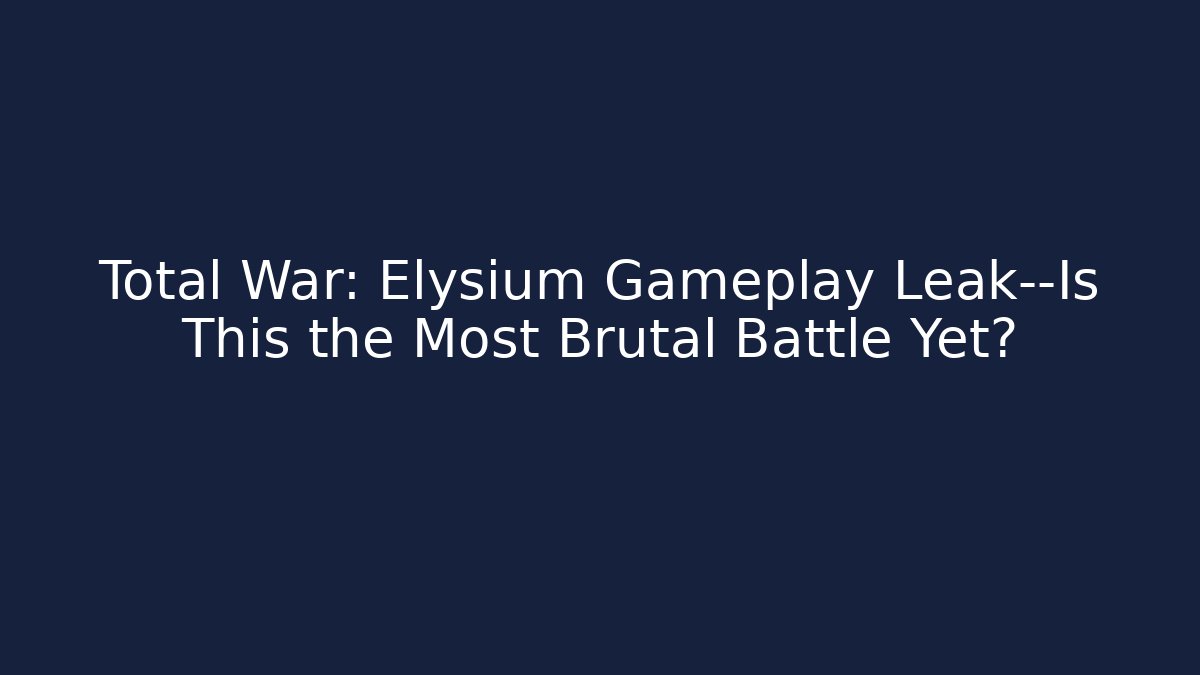 Total War: Elysium Gameplay Leak—Is This the Most Brutal Battle Yet?