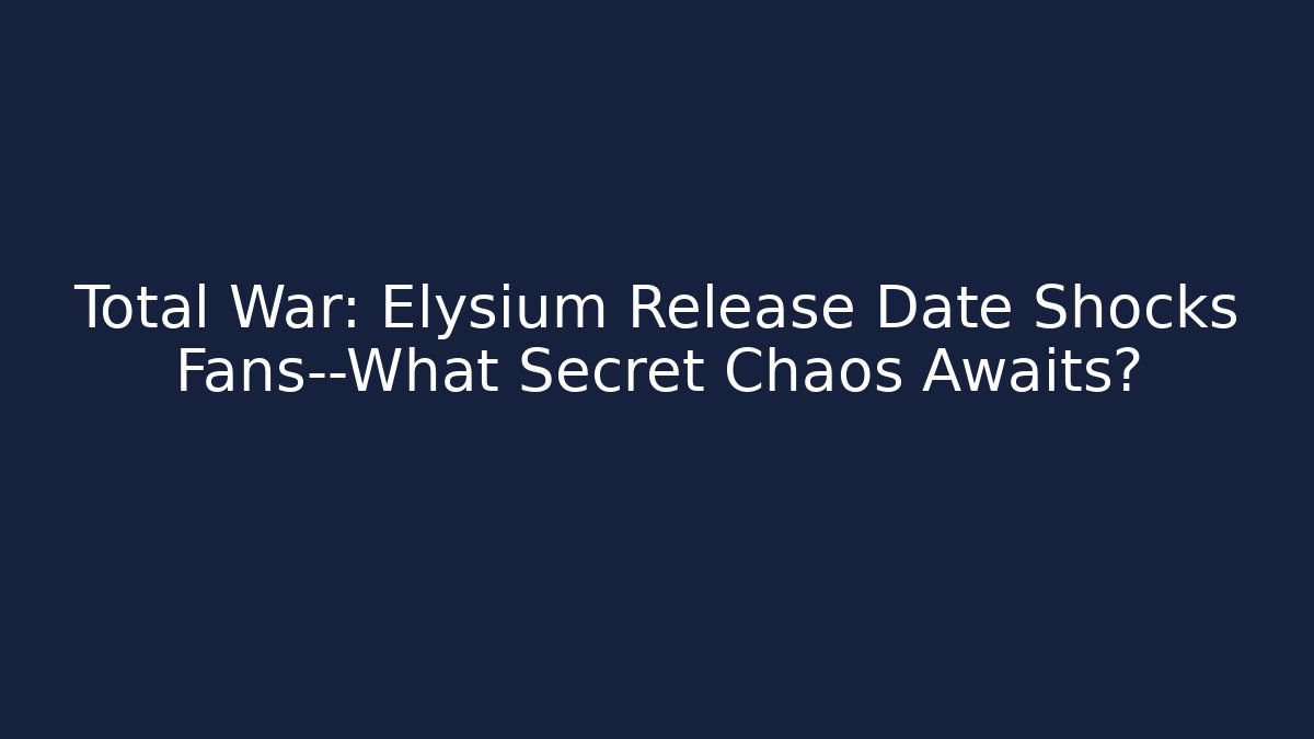 Total War: Elysium Release Date Shocks Fans—What Secret Chaos Awaits?