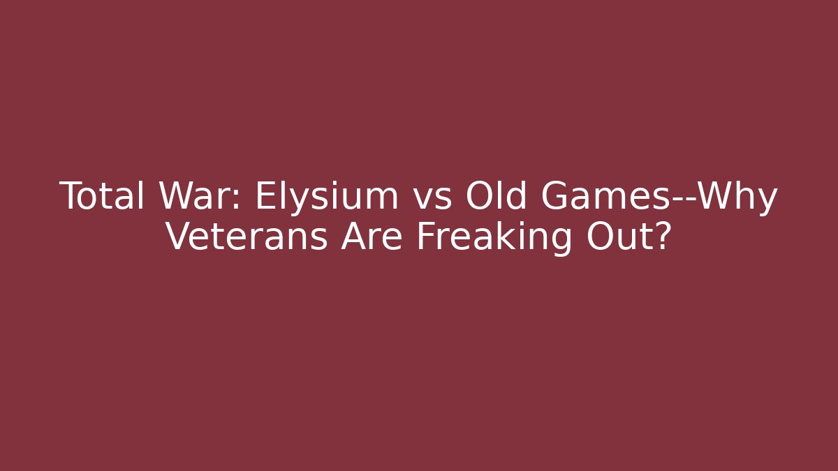 Total War: Elysium vs Old Games—Why Veterans Are Freaking Out?