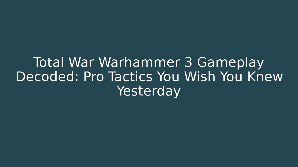 Total War Warhammer 3 Gameplay Decoded: Pro Tactics You Wish You Knew Yesterday