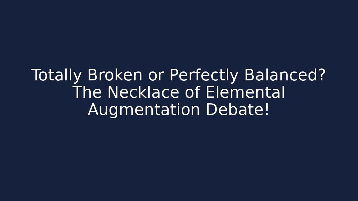 Totally Broken or Perfectly Balanced? The Necklace of Elemental Augmentation Debate! - Boomer Naturals