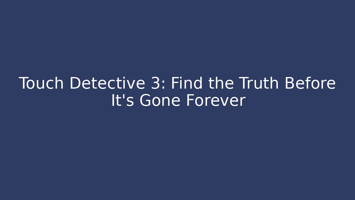 Touch Detective 3: Find the Truth Before It's Gone Forever