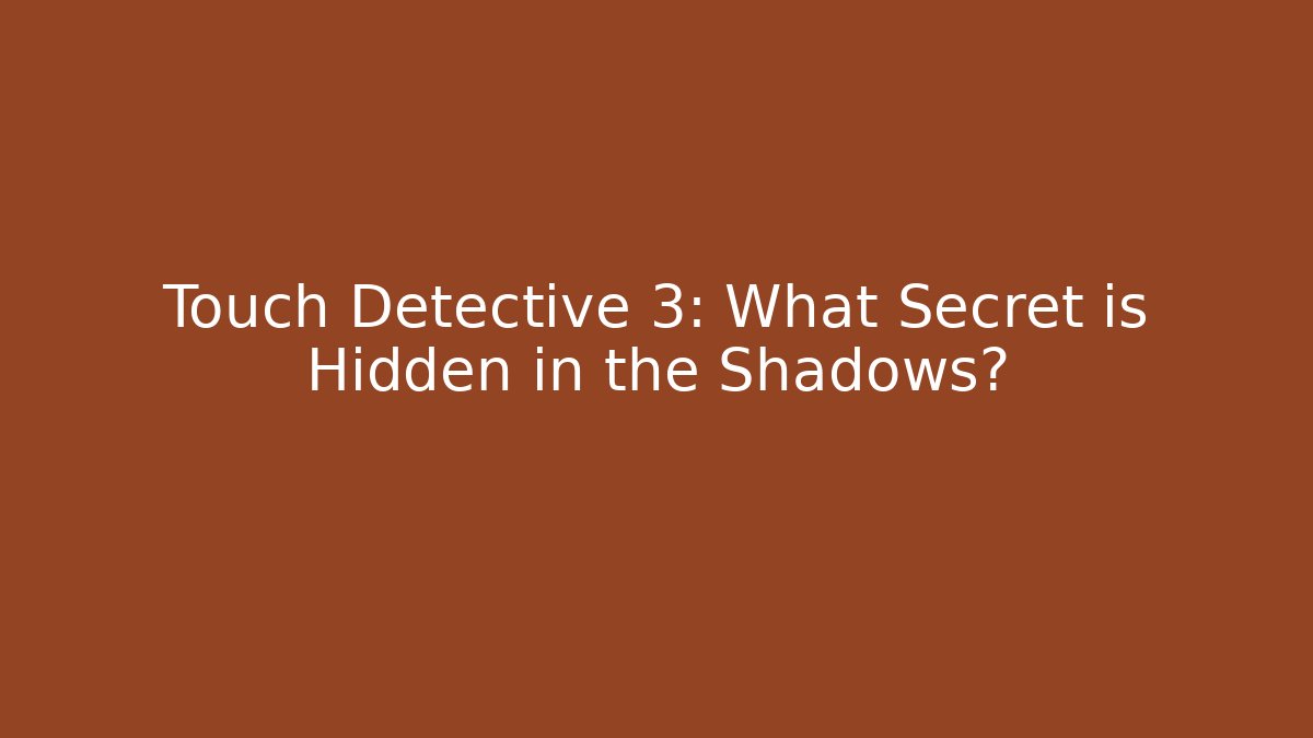 Touch Detective 3: What Secret is Hidden in the Shadows?