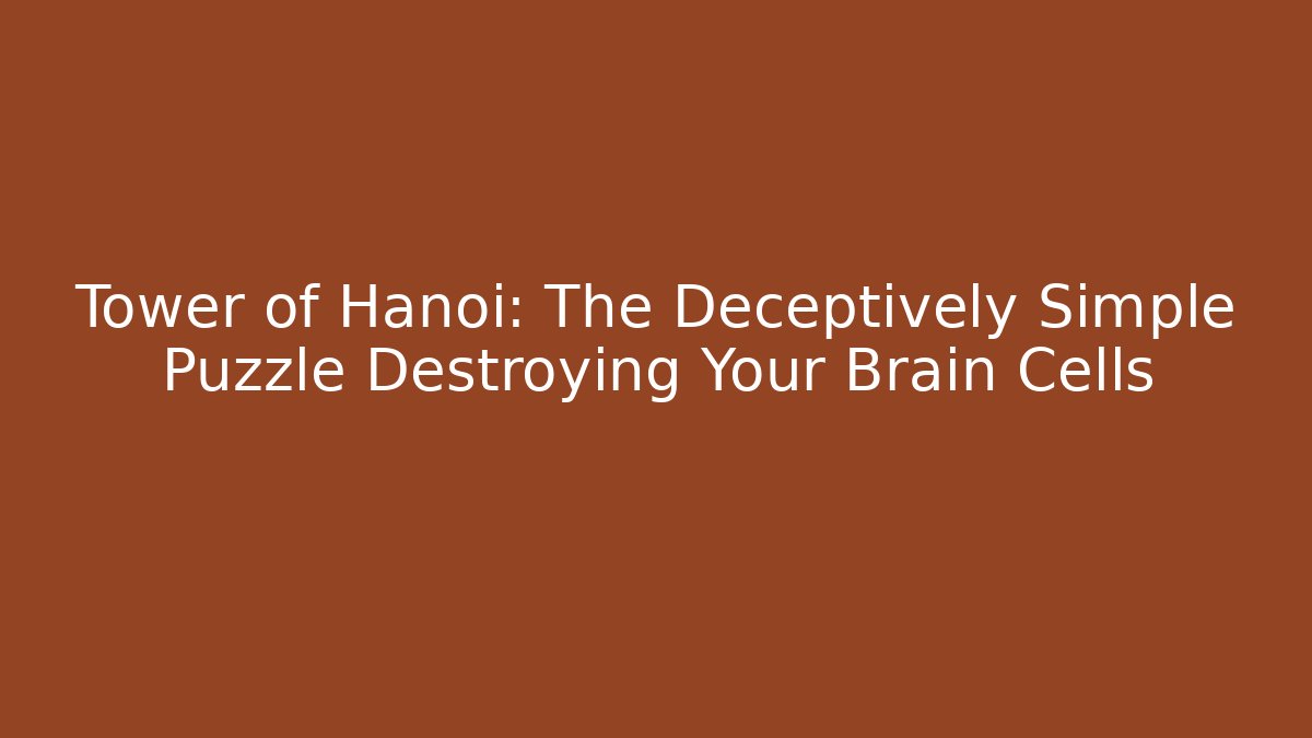 Tower of Hanoi: The Deceptively Simple Puzzle Destroying Your Brain Cells - Boomer Naturals