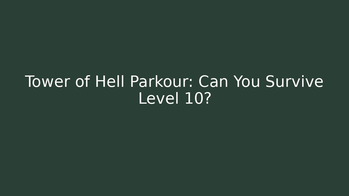 Tower of Hell Parkour: Can You Survive Level 10?