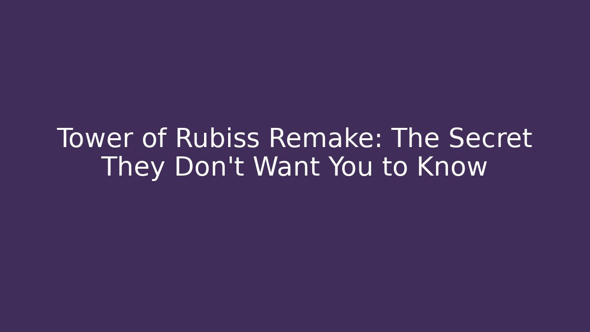 Tower of Rubiss Remake: The Secret They Don't Want You to Know - Boomer Naturals