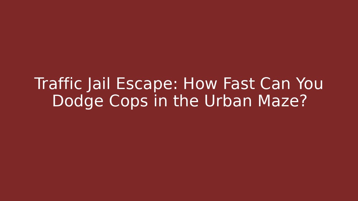 Traffic Jail Escape: How Fast Can You Dodge Cops in the Urban Maze?