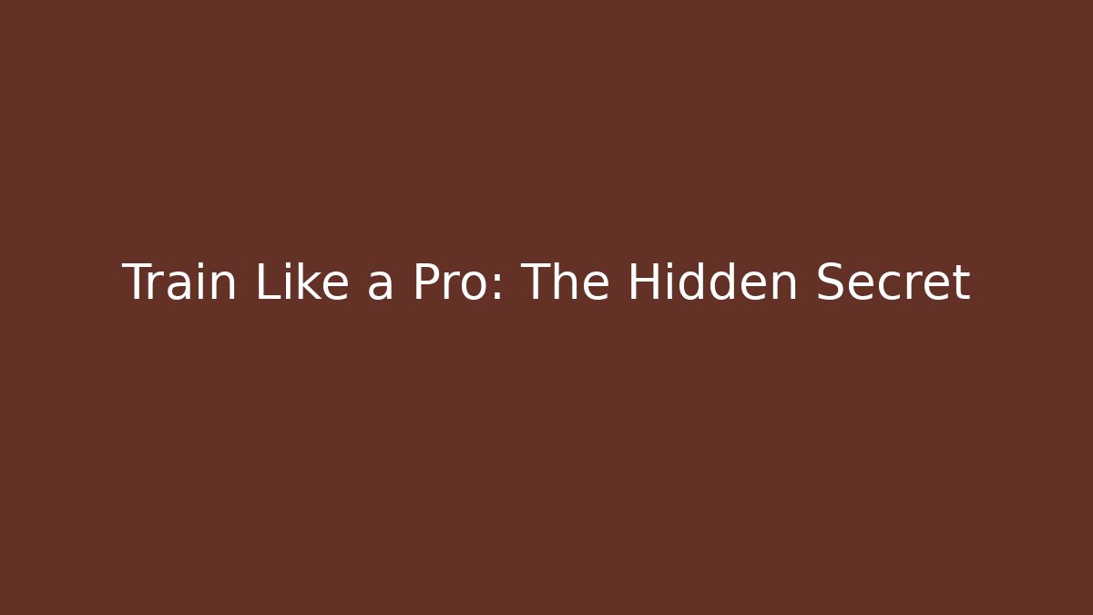 Train Like a Pro: The Hidden Secret