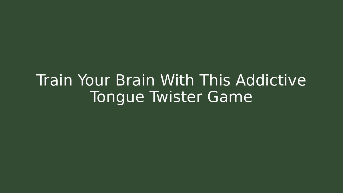 Train Your Brain With This Addictive Tongue Twister Game