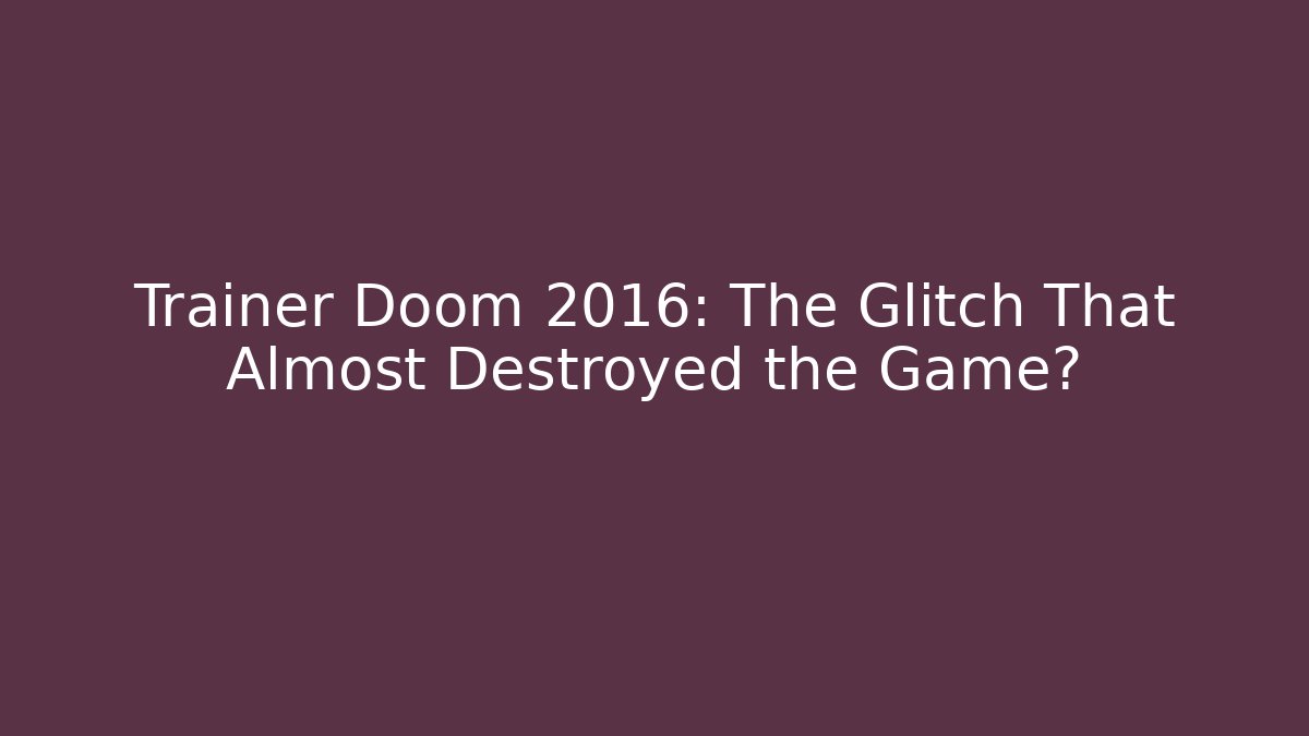 Trainer Doom 2016: The Glitch That Almost Destroyed the Game?