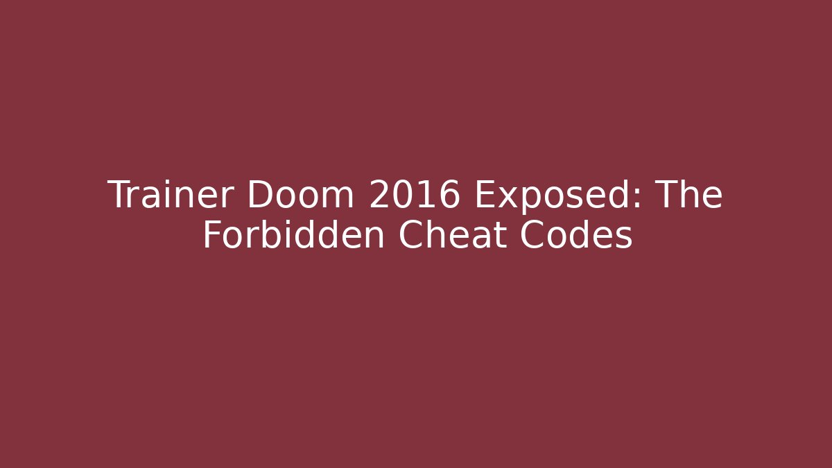Trainer Doom 2016 Exposed: The Forbidden Cheat Codes