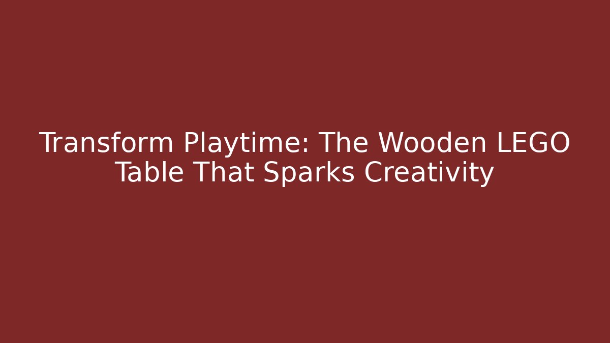 Transform Playtime: The Wooden LEGO Table That Sparks Creativity