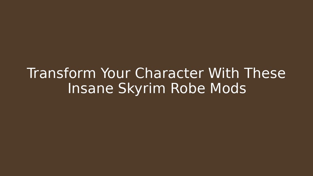 Transform Your Character With These Insane Skyrim Robe Mods