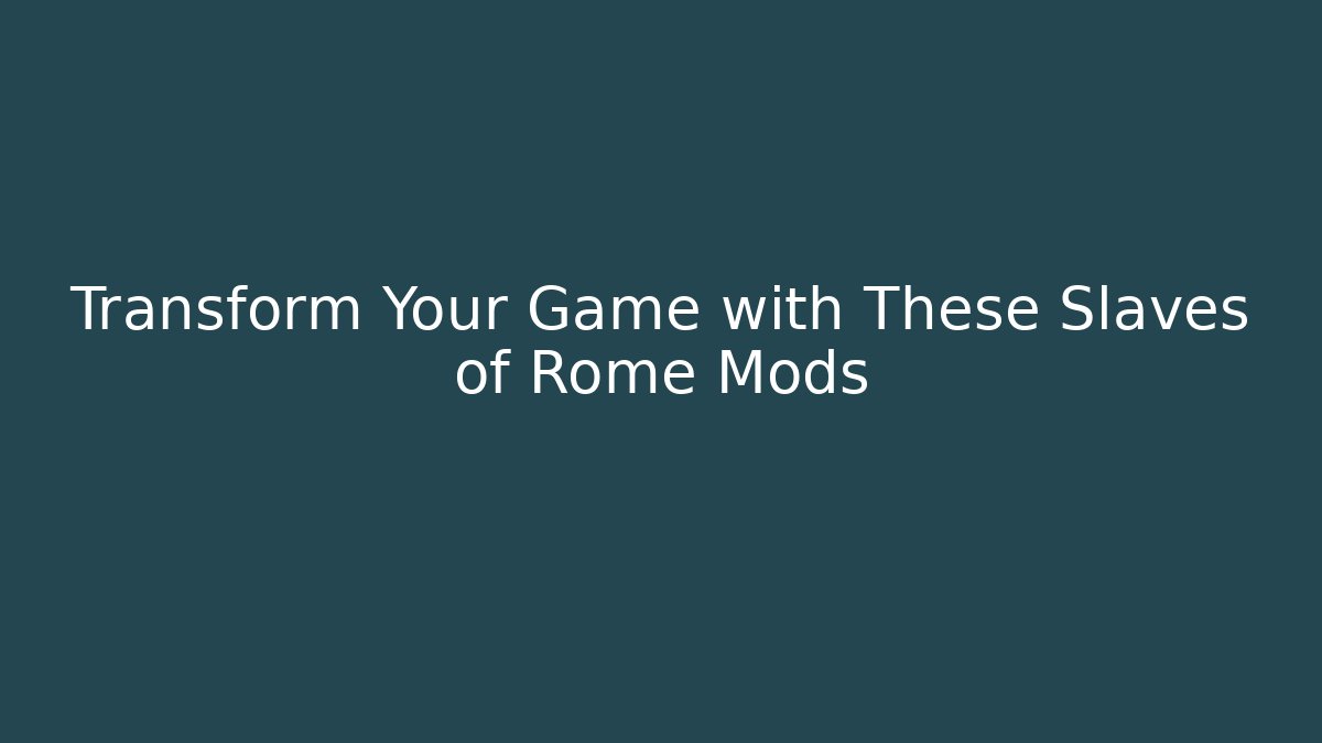 Transform Your Game with These Slaves of Rome Mods