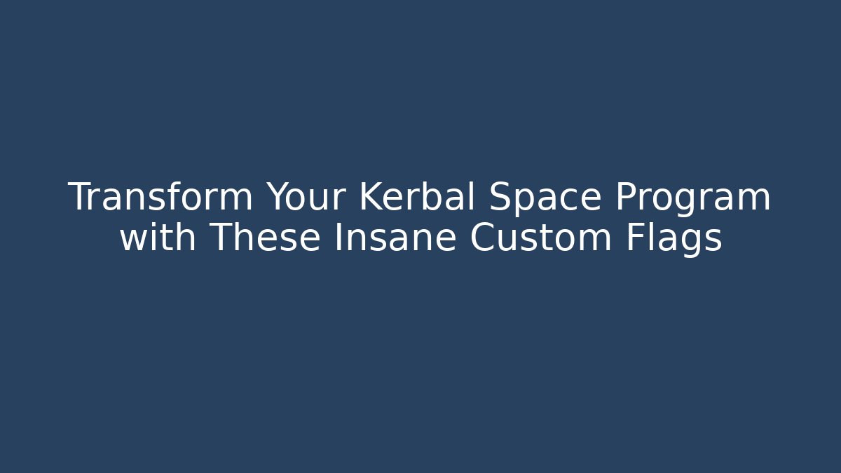 Transform Your Kerbal Space Program with These Insane Custom Flags - Boomer Naturals