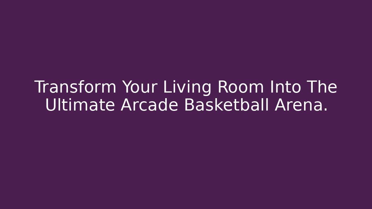 Transform Your Living Room Into The Ultimate Arcade Basketball Arena.