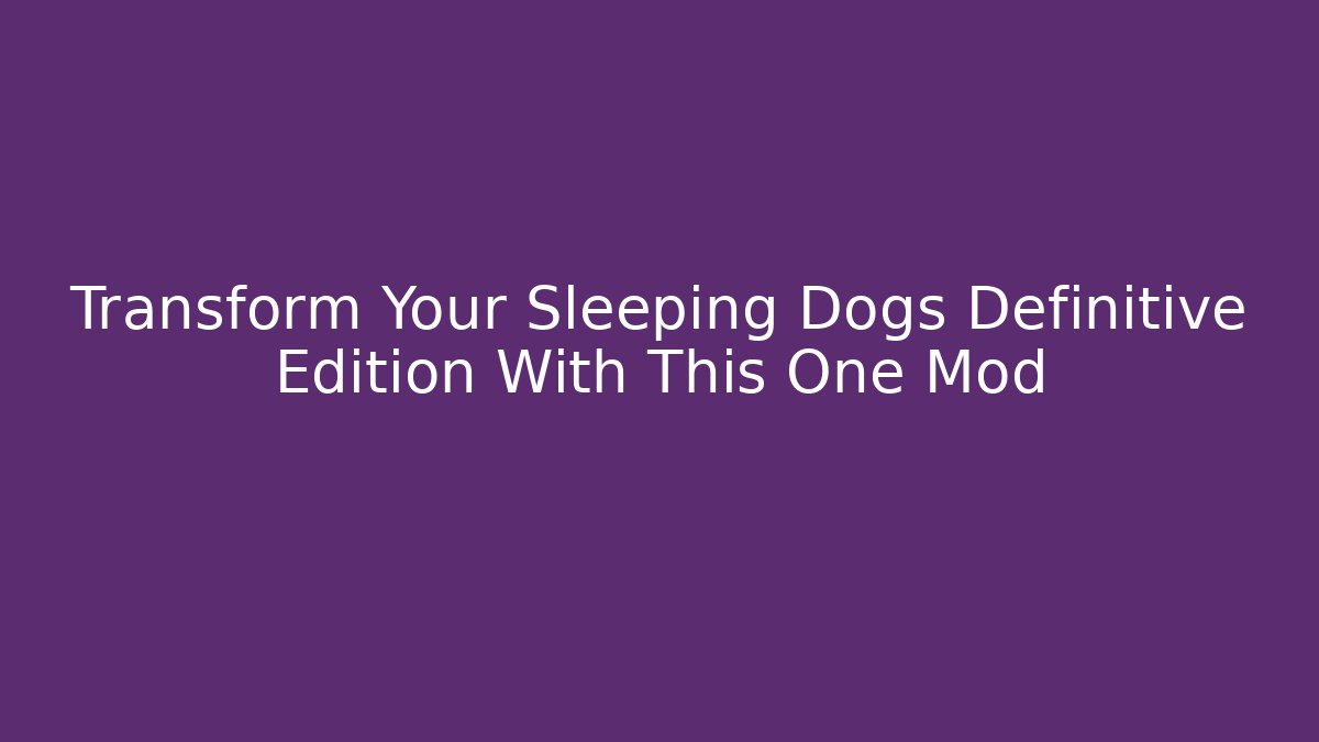 Transform Your Sleeping Dogs Definitive Edition With This One Mod - Boomer Naturals