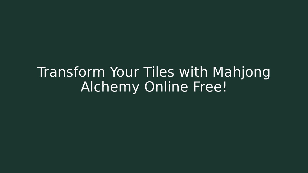 Transform Your Tiles with Mahjong Alchemy Online Free!