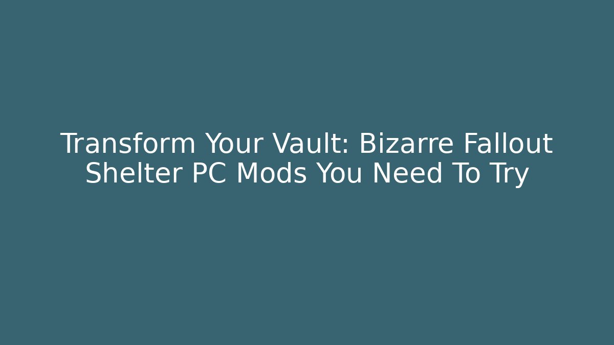 Transform Your Vault: Bizarre Fallout Shelter PC Mods You Need To Try