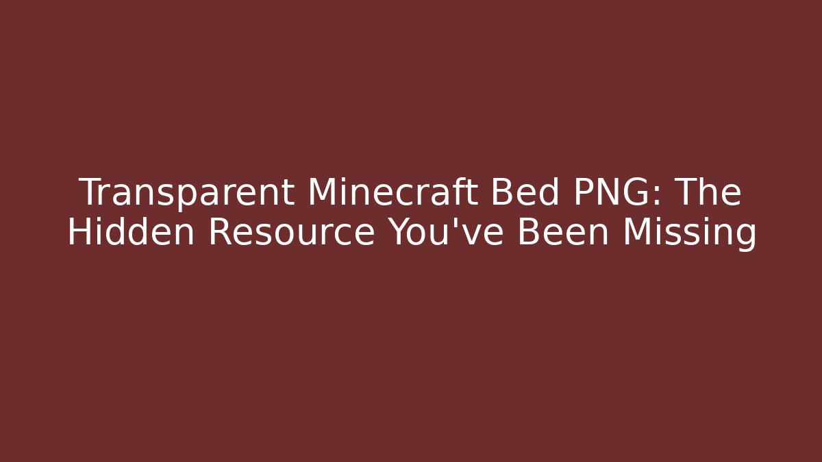 Transparent Minecraft Bed PNG: The Hidden Resource You’ve Been Missing