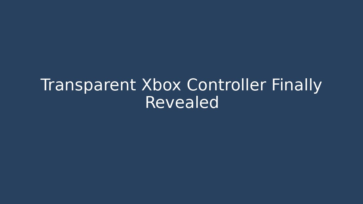 Transparent Xbox Controller Finally Revealed