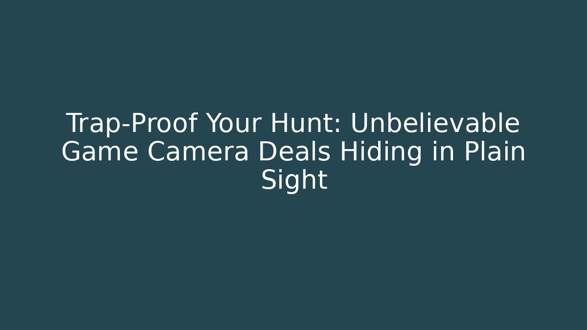 Trap-Proof Your Hunt: Unbelievable Game Camera Deals Hiding in Plain Sight