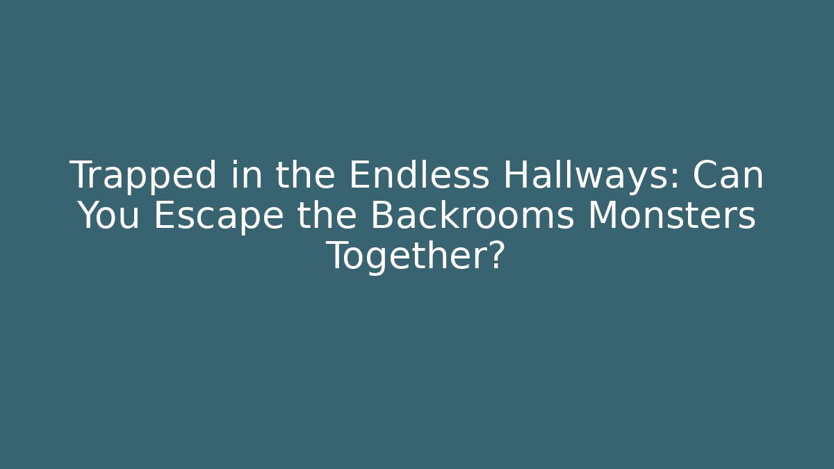 Trapped in the Endless Hallways: Can You Escape the Backrooms Monsters Together?