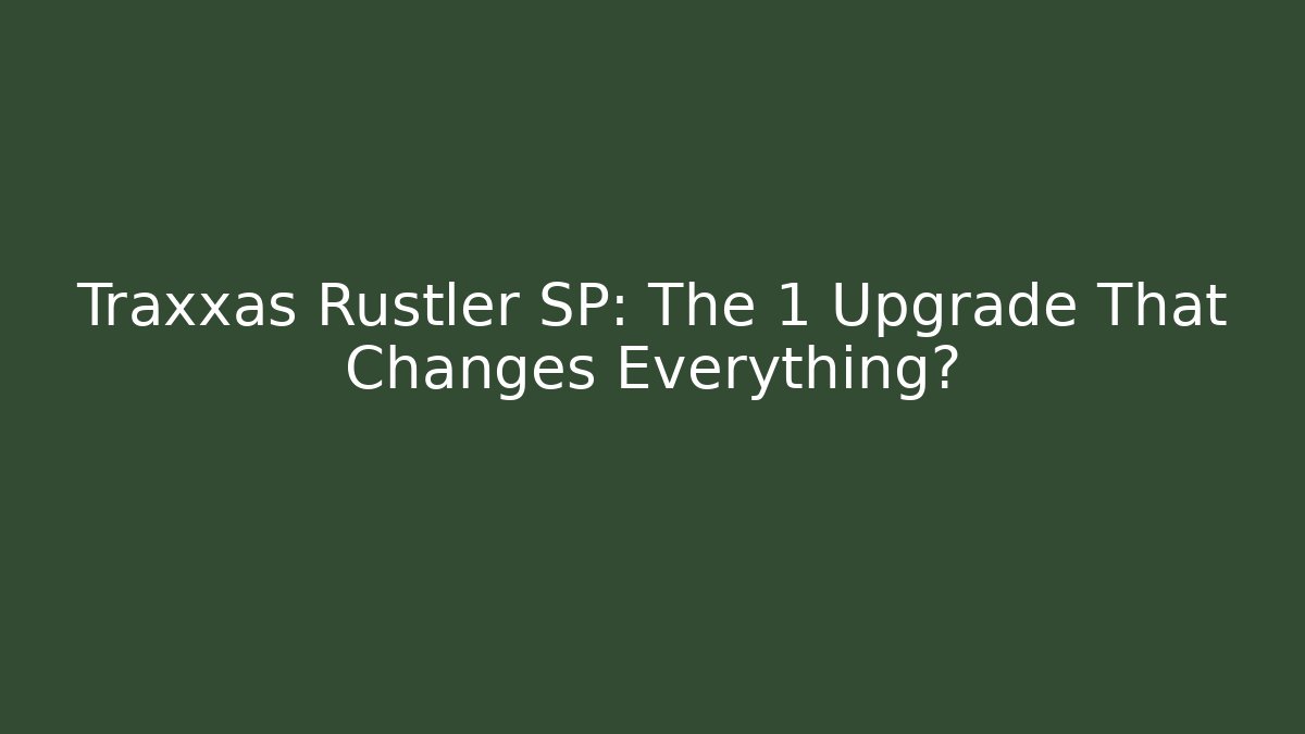 Traxxas Rustler SP: The 1 Upgrade That Changes Everything?