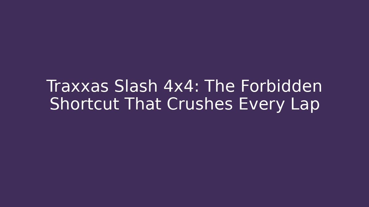 Traxxas Slash 4x4: The Forbidden Shortcut That Crushes Every Lap - Boomer Naturals