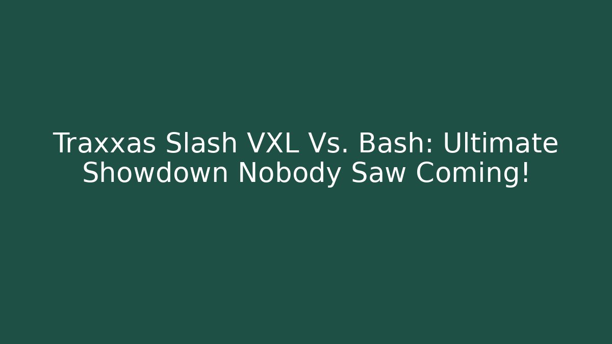 Traxxas Slash VXL Vs. Bash: Ultimate Showdown Nobody Saw Coming!