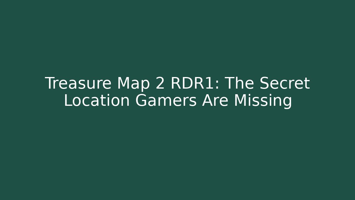 Treasure Map 2 RDR1: The Secret Location Gamers Are Missing