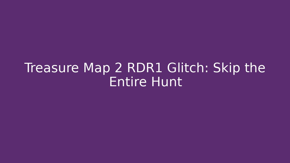 Treasure Map 2 RDR1 Glitch: Skip the Entire Hunt